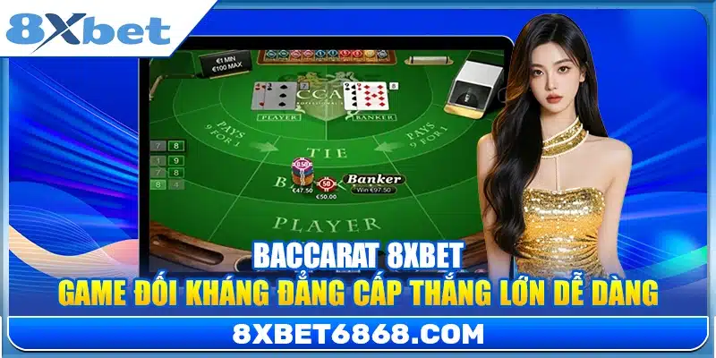 Baccarat 8xbet – Game Đối Kháng Đẳng Cấp Thắng Lớn Dễ Dàng