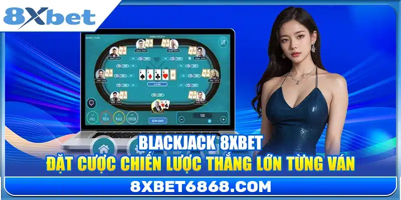 Blackjack 8xbet – Đặt Cược Chiến Lược Thắng Lớn Từng Ván