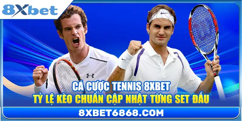 Cá Cược Tennis 8xbet – Tỷ Lệ Kèo Chuẩn Cập Nhật Từng Set Đấu