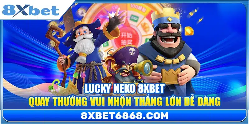 Lucky Neko 8xbet – Quay Thưởng Vui Nhộn Thắng Lớn Dễ Dàng