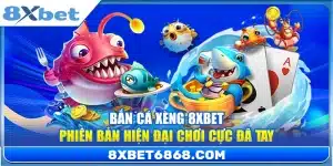 Bắn Cá Xèng 8xbet – Phiên Bản Hiện Đại Chơi Cực Đã Tay