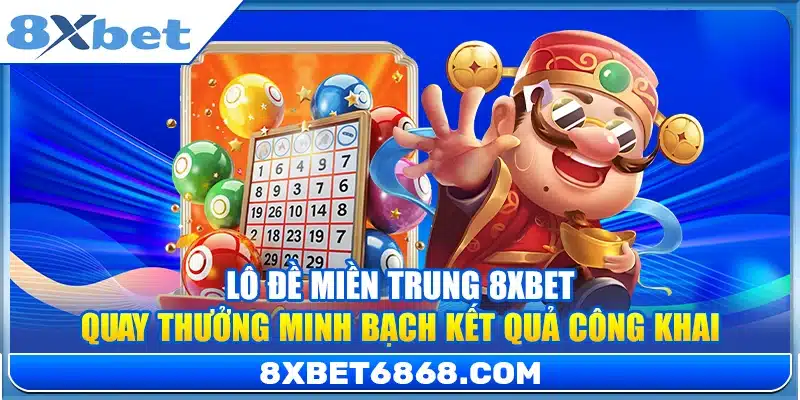 Lô Đề Miền Trung 8xbet – Quay Thưởng Minh Bạch Kết Quả Công Khai