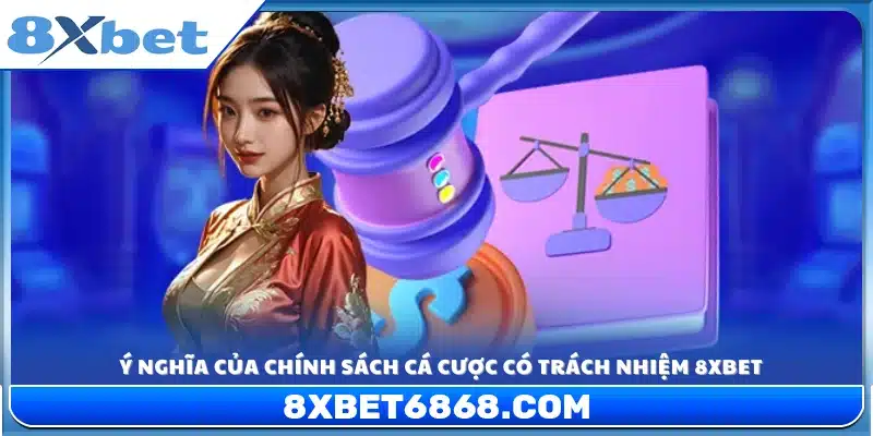 Tầm quan trọng của chính sách cá cược có trách nhiệm 8xbet 