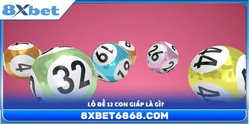 Khái niệm cơ bản về hình thức lô đề 12 con giáp 