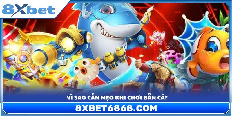 Lý do nên áp dụng các mẹo bắn cá online